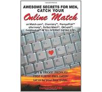 Awesome Secrets For Men, Catch Your Online Match: On Match.Com, Chemistry, Plentyoffish, Eharmony, Perfect Match, Okcupid, Datehookup, And All Internet Dating Sites