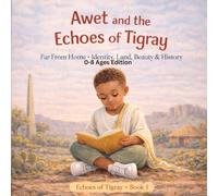 Awet and the Echoes of Tigray: 0-8 Ages Edition: Far From Home · Identity, Land, Beauty & History
