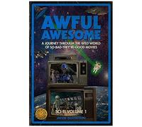 Awful Awesome: Sci-Fi Volume 1: A Journey Through So-Bad-It's-Good Sci-Fi Films