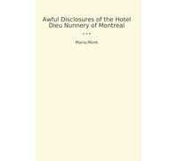 Awful Disclosures of the Hotel Dieu Nunnery of Montreal