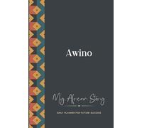 Awino Daily Planner: My African Story: 300-page 6x9 Guided Journal for Daily Goal Setting and Success Planning, Weekly Introspection