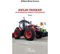 Awlin Tankan ou la fabuleuse histoire d'un patriote. Roman - Gilbert Brou Loukou - L'harmattan - broché - Roman