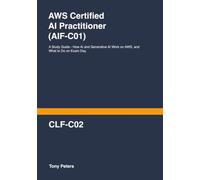 AWS Certified AI Practitioner (AIF-C01): A Study Guide - How AI and Generative AI Work on AWS, and What to Do on Exam Day