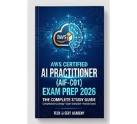 AWS Certified AI Practitioner (AIF-C01) Exam Prep 2026: The Complete Study Guide with Practice Questions, Key Concepts, and Test-Taking Strategies