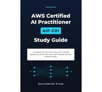 AWS Certified AI Practitioner AIF-C01 Study Guide: Complete AIF-C01 Exam Prep with Practice Questions, Mock Tests, and Plain-English Domain Walkthroughs