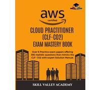 AWS Certified Cloud Practitioner (CLF-C02) Practice Exams Mastery Book: Over 6 Practice exam papers offering 390 realistic questions that mimics the CLF- C02 with expert Solution Manual.