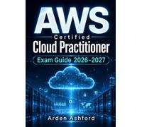 AWS Certified Cloud Practitioner Exam Guide 2026-2027: Practice Questions and Clear Explanations to Pass with Confidence