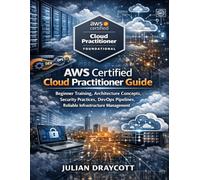 AWS Certified Cloud Practitioner Guide: Beginner Training, Architecture Concepts, Security Practices, DevOps Pipelines, Reliable Infrastructure Management