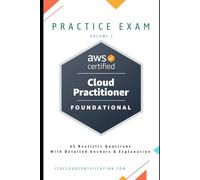 AWS Certified Cloud Practitioner Practice Exam - Volume 1: 65 Realistic Questions with Answers & Explanations