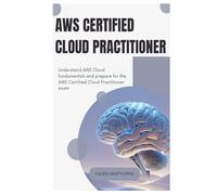 AWS Certified Cloud Practitioner: Understand AWS Cloud fundamentals and prepare for the AWS Certified Cloud Practitioner exam