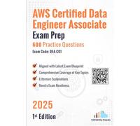 AWS Certified Data Engineer Associate Exam Prep 600 Practice Questions Exam Code: DEA-C01: 1st Edition - 2025