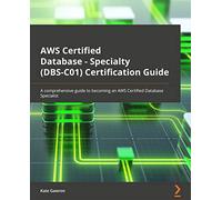 AWS Certified Database - Specialty (DBS-C01) Certification Guide: A comprehensive guide to becoming an AWS Certified Database specialist