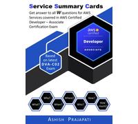 AWS Certified Developer - Associate Certification - Service Summary Cards: Get answer to all W questions for AWS Services covered in AWS Certified Developer - Associate Exam - Based on latest DVA-C01