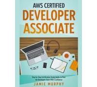 Aws Certified Developer Associate Step By Step Certification Study Guide, To Pass The Developers Exam With Confidence
