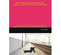 AWS Certified Generative AI Developer - Professional (AIP-C01): Complete Study Guide: Includes 180 Practice Questions & Answers, Detailed Explanations, Core Concepts, and Complete Exam Preparation