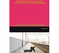AWS Certified Generative AI Developer - Professional (AIP-C01): Complete Study Guide: Includes 180 Practice Questions & Answers, Detailed Explanations, Core Concepts, and Complete Exam Preparation
