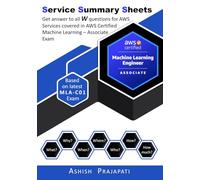 AWS Certified Machine Learning Engineer - Associate (MLA-C01) - Service Summary Sheets: Get answer to all W questions for AWS Services covered in AWS ... - Associate - Based on latest MLA-C01