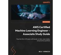 AWS Certified Machine Learning Engineer - Associate Study Guide Pass the MLA-C01 exam with hands-on labs, case studies, and practice questions - Mila Vernazza - Packt Publishing - ebook (ePub) - Livre