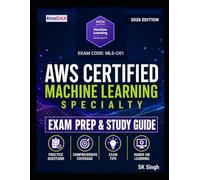 AWS Certified Machine Learning - Specialty Exam Prep and Study Guide: Practice Questions + Answer Explanations, Hands-On Labs, Exam Tips | Comprehensive Coverage of all Exam Domains