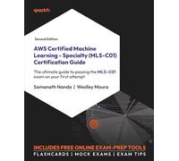 AWS Certified Machine Learning - Specialty (MLS-C01) Certification Guide: The ultimate guide to passing the MLS-C01 exam on your first attempt