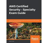 AWS Certified Security - Specialty Exam Guide: Build your cloud security knowledge and expertise as an AWS Certified Security Specialist (SCS-C01)