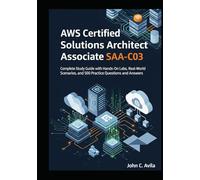 AWS Certified Solutions Architect Associate SAA-C03: Complete Study Guide with Hands-On Labs, Real-World Scenarios, and 500 Practice Questions and Answers