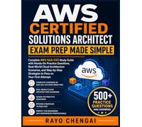 AWS CERTIFIED SOLUTIONS ARCHITECT EXAM PREP MADE SIMPLE: Complete AWS SAA-C03 Study Guide with Hands-On Practice Questions, Real-World Cloud ... Strategies to Pass on Your First Attempt