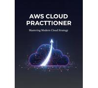 Aws Cloud Practitioner: Mastering Modern Cloud Strategy