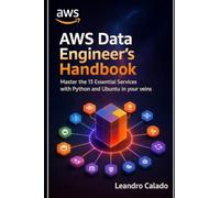 AWS Data Engineer’s Handbook: Master the 13 Essential Services with Python and Ubuntu in Your Veins