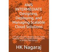 AWS INTERMEDIATE Designing, Deploying, and Managing Scalable Cloud Solutions: A Practical Guide for Building Secure, Highly Available, and Cost-Optimized Architectures on Amazon Web Services