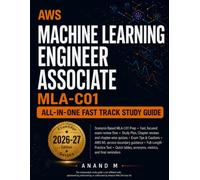 AWS Machine Learning Engineer Associate MLA-C01 : All-In-One Fast Track Study Guide: Fast-Focused MLA-C01 Prep with Scenario Cues, Chapter Quizzes, and Practice Test