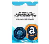 AWS Mastery Building Resilient Cloud Architectures: Use Amazon Web Services for enterprise and AI applications