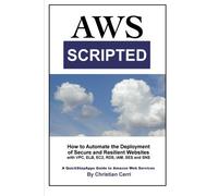 AWS Scripted: How to Automate the Deployment of Secure and Resilient Websites with Amazon Web Services VPC, ELB, EC2, RDS, IAM, SES and SNS by Christian Cerri (2014-11-05)