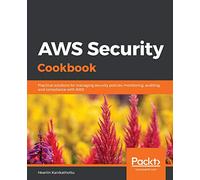 AWS Security Cookbook: Practical solutions for managing security policies, monitoring, auditing, and compliance with AWS