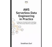 AWS Serverless Data Engineering in Practice: A Beginner-Friendly Guide to Building Real-World Data Pipelines Using AWS.