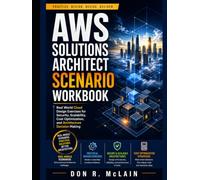 AWS Solutions Architect Scenario Workbook: Real World Cloud Design Exercises for Security, Scalability, Cost Optimization, and Architecture Decision Making