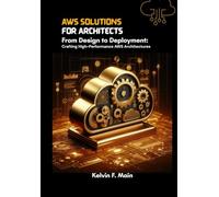 AWS solutions for Architects: From Design to Deployment: Crafting High-Performance AWS Architectures