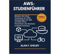AWS-STUDIENFÜHRER: Meistern Sie Cloud Computing mit 1000+ Übungsfragen für AWS Certified Cloud Practitioner und Solutions Architect Associate