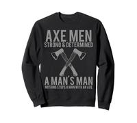 Axe Men Strong and Determined A Mans Man Man Sweatshirt