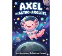 Axel de Astro-Axolotl: Het Geheim van de Donkere Planeet: Een ruimteverhaal over moed en bang zijn in het donker voor kinderen (4-7 jaar)