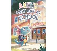 Axel’s First Day at School: A Heartwarming Children’s Story About Courage, Friendship, and New Beginnings