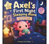 Axel’s First Night Sleeping Alone: A Heartwarming Bedtime Story About Courage, Love, and Sweet Dreams for Kids Ages 4-12