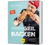 Axel Schmitt Einfach geil Backen: Geniale Rezepte für Brot, Brötchen und (Relié)
