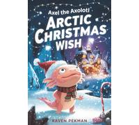Axel the Axolotl’s Arctic Christmas Wish: A magical winter adventure about courage, friendship, and saving Christmas joy ❄️✨