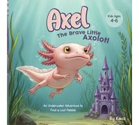 Axel The Brave Little Axolotl: An Underwater Adventure to Find a Lost Pebble | A story about finding courage inside!