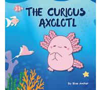 Axel the Curious Axolotl: A Cute and Colorful Underwater Adventure for Kids Ages 3-7
