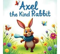 Axel the Kind Rabbit: A Tale of Kindness, Courage, and One Clever Bunny