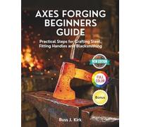 Axes Forging Beginners Guide: Practical Steps for Crafting Steel, Fitting Handles and Blacksmithing