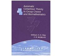 Axiomatic Concensus Theory In Group Choice And Biomathematics