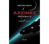 Axiomes - Proxima B - Tome I - L'envoi - Sébastien Oreste - Verone Eds - broché - Roman